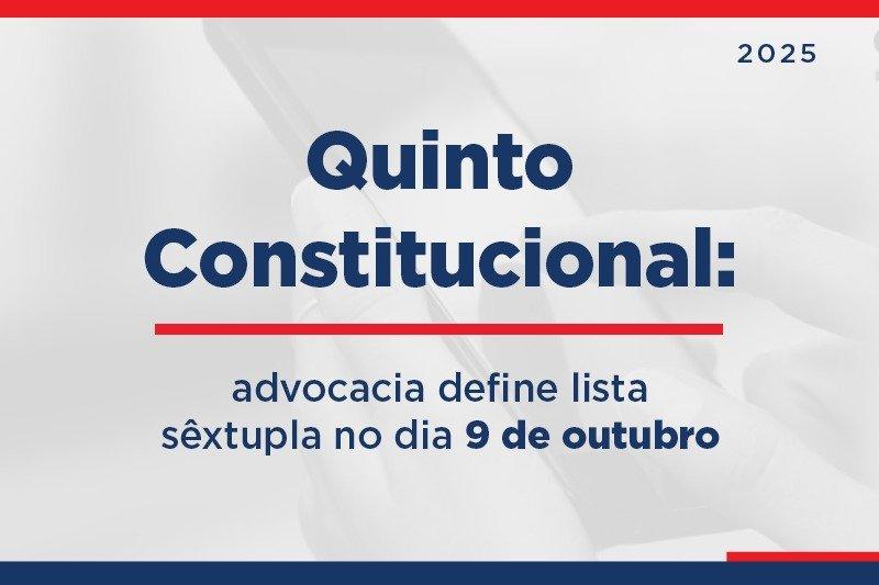 QUINTO CONSTITUCIONAL: ADVOCACIA DEFINE LISTA SÊXTUPLA NO DIA 9 DE OUTUBRO