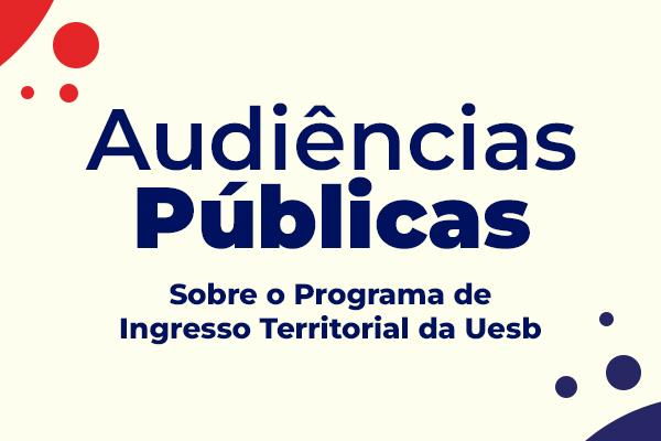 UESB PROMOVERÁ AUDIÊNCIAS PÚBLICAS SOBRE O PROGRAMA DE INGRESSO TERRITORIAL